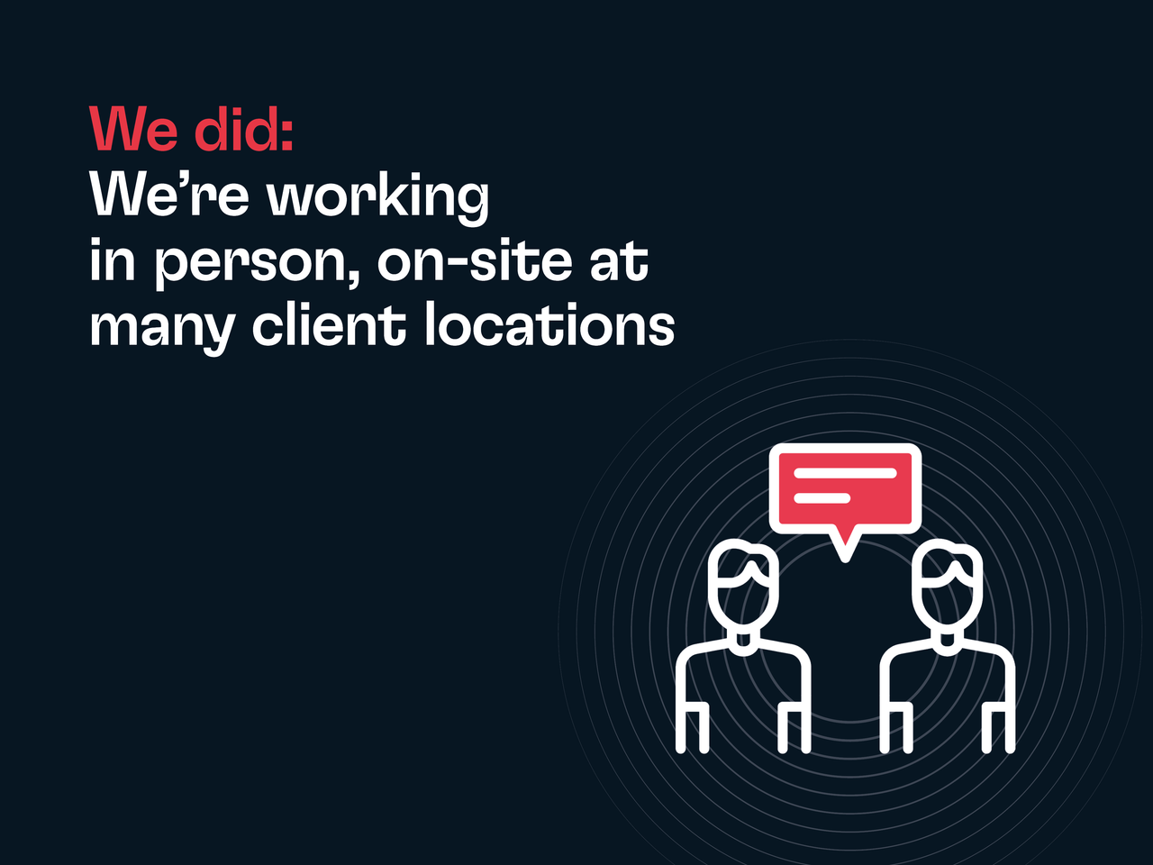 Dark blue background; left side shows red 'We did:' and white text about working in person at client locations. Right side shows two white outline figures with a red speech bubble and concentric rings.