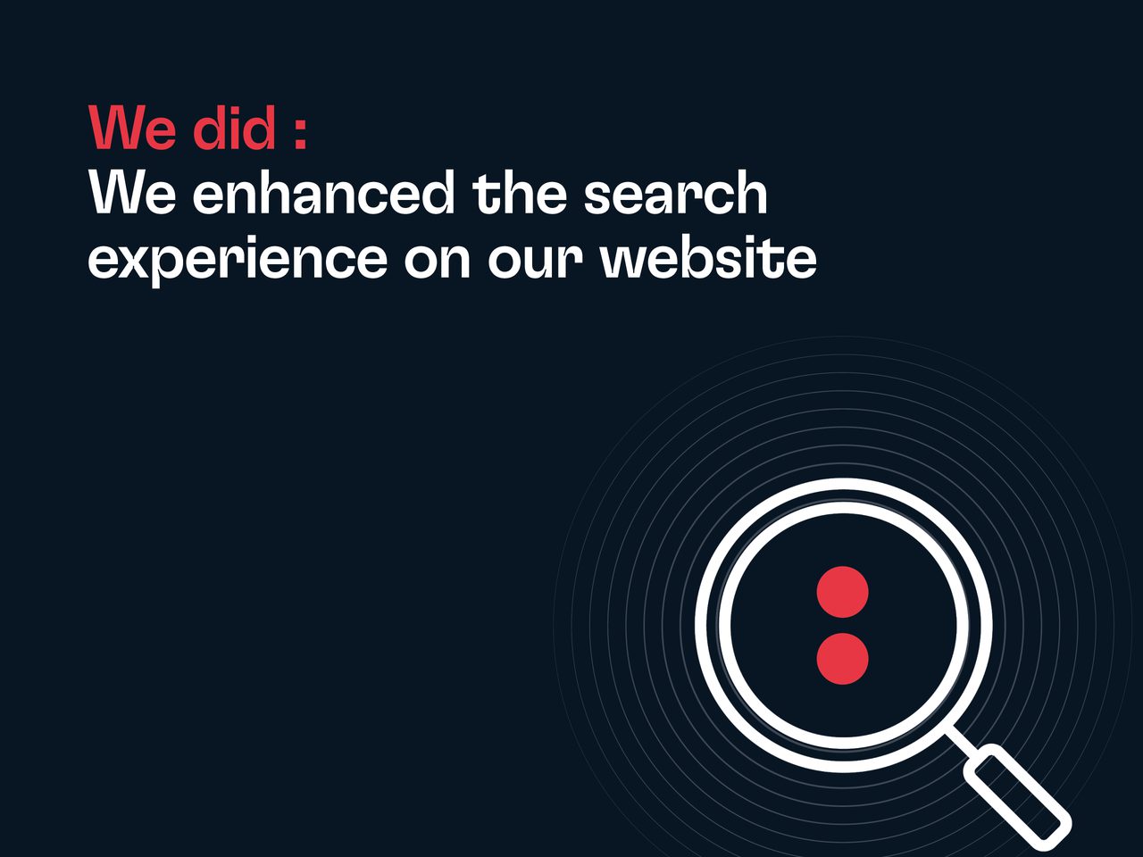 Dark navy background with red 'We did:' and white headline 'We enhanced the search experience on our website'; a white magnifying glass with concentric rings and two red dots.