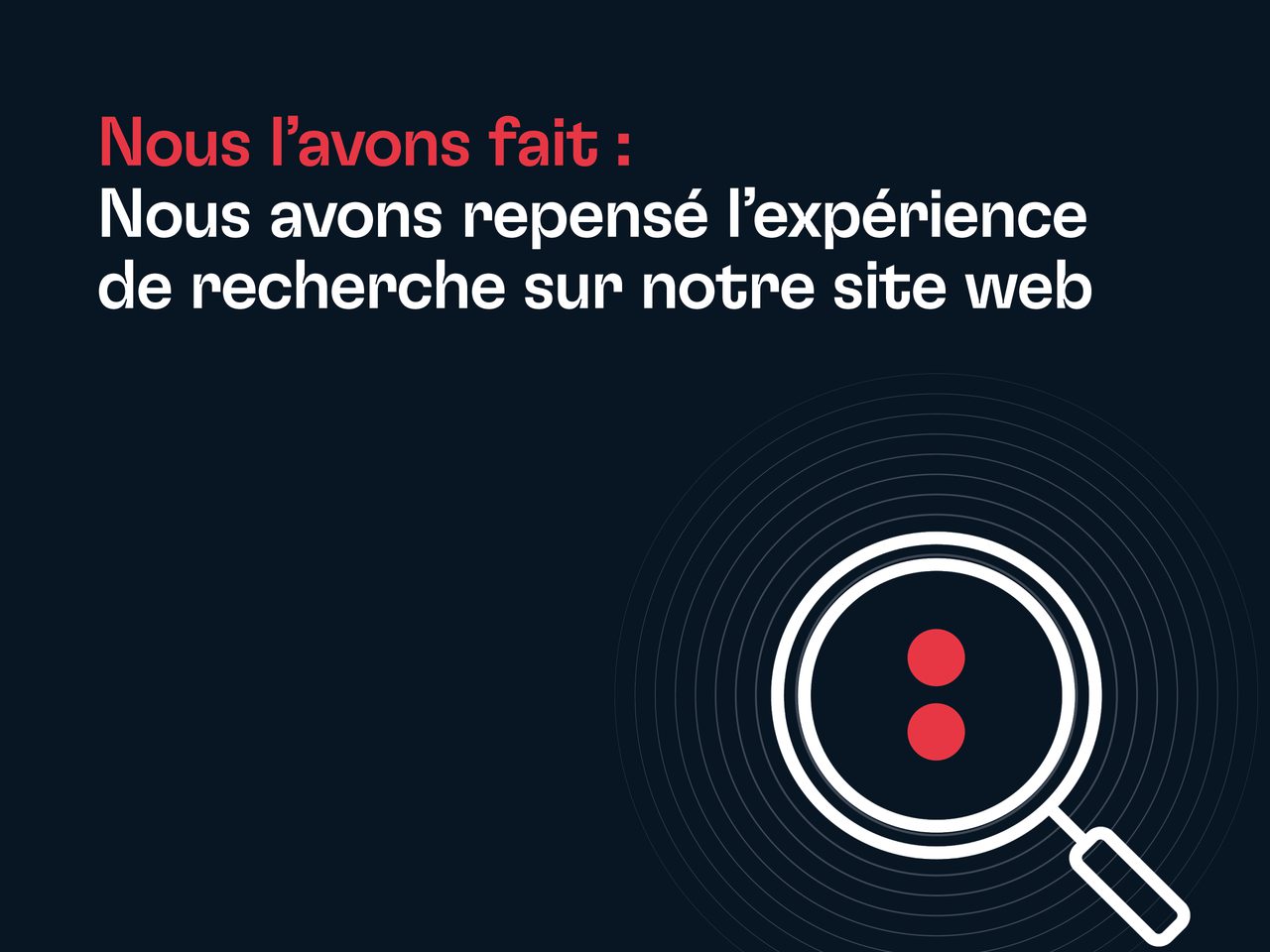 Fond bleu foncé avec texte blanc et rouge annonçant la refonte de l’expérience de recherche du site; à droite, loupe avec deux points rouges.